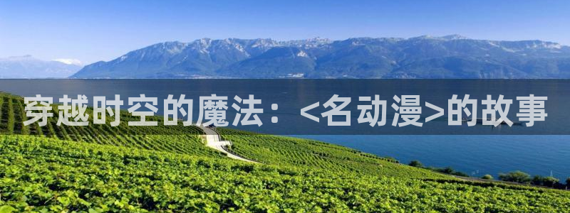 天堂动漫图片唯美伤感：穿越时空的魔法：<名动漫>的故事